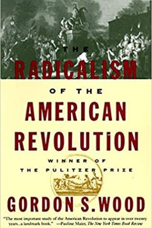 The Radicalism of the American Revolution by Gordon S. Wood
